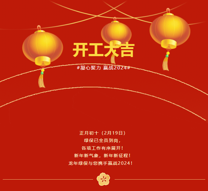 正月初十（2月19日）  綠保已全員到崗，  各項(xiàng)工作有序展開！  新年新氣象，新年新征程！  龍年綠保與您攜手贏戰(zhàn)2024！